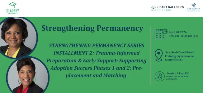 STRENGTHENING PERMANENCY SERIES INSTALLMENT 2:  Trauma-Informed Preparation & Early Support: Supporting Adoption Success Phases 1 and 2: Pre-placement and Matching